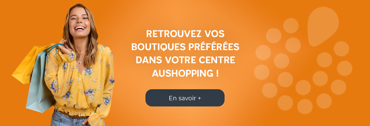 Retrouvez vos boutiques préférées dans votre centre Aushopping